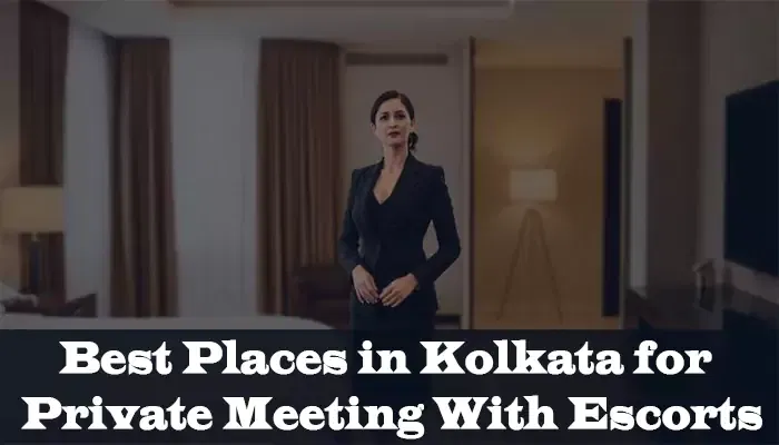 Best Places in Kolkata for Private Meetings With Escorts