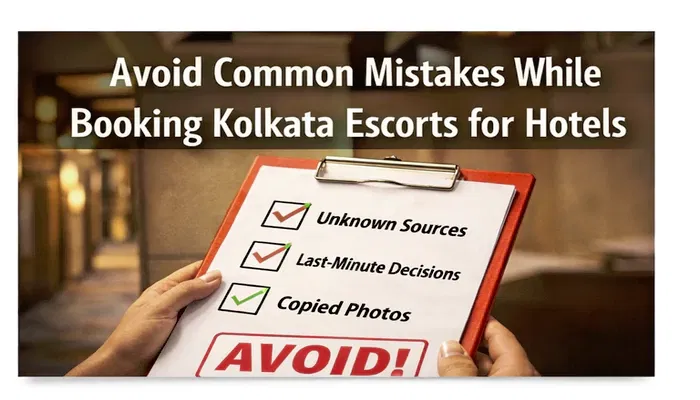 Avoid Common Mistakes While Booking Kolkata Escorts for Hotels