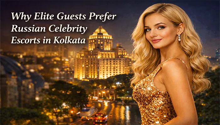Guests Prefer Russian Celebrity Escorts in Kolkata