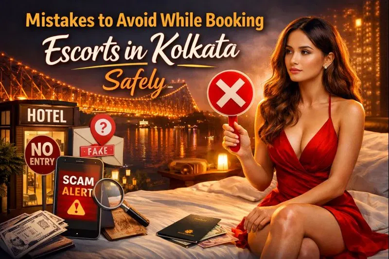 Mistakes to Avoid While Booking Escorts Service in Kolkata
