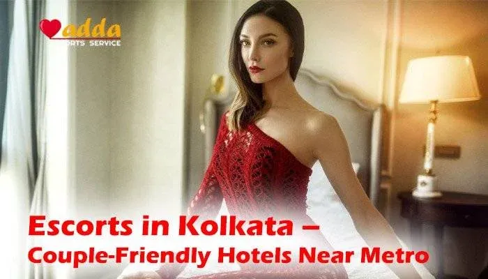 Escorts in Kolkata – Couple-Friendly Hotels Near Metro